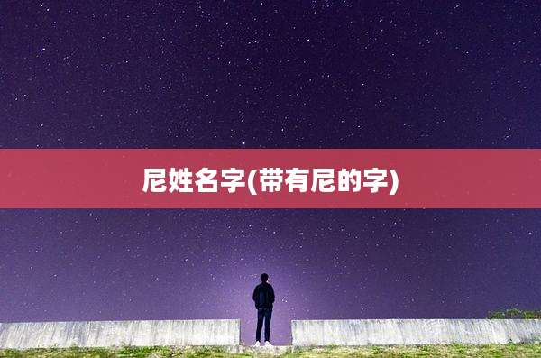 尼姓名字(带有尼的字)