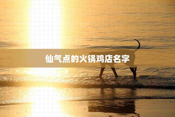 仙气点的火锅鸡店名字