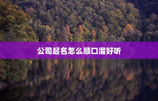 公司起名怎么顺口溜好听