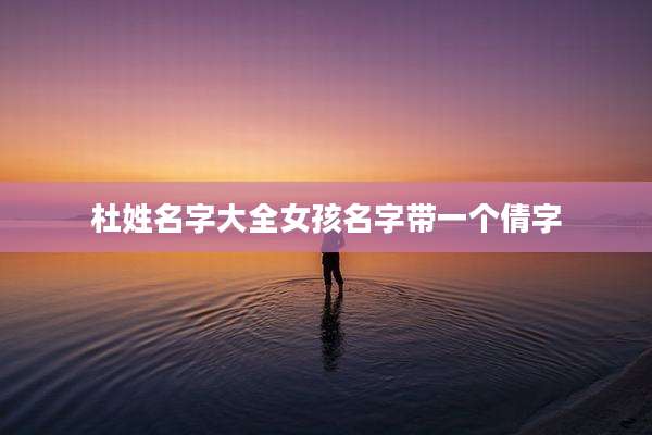 杜姓名字大全女孩名字带一个倩字