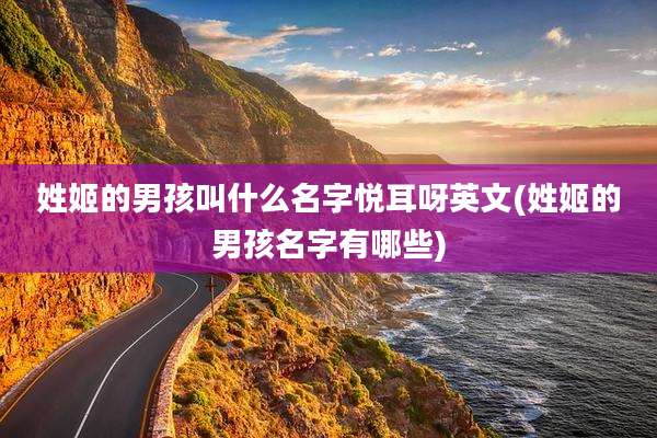 姓姬的男孩叫什么名字悦耳呀英文(姓姬的男孩名字有哪些)