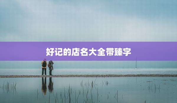 好记的店名大全带臻字