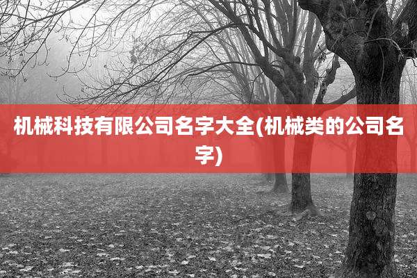 机械科技有限公司名字大全(机械类的公司名字)