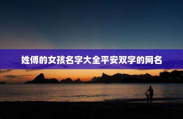 姓傅的女孩名字大全平安双字的网名