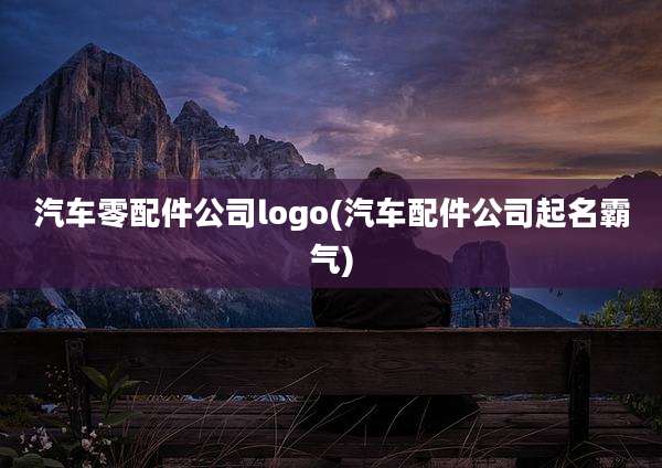 汽车零配件公司logo(汽车配件公司起名霸气)