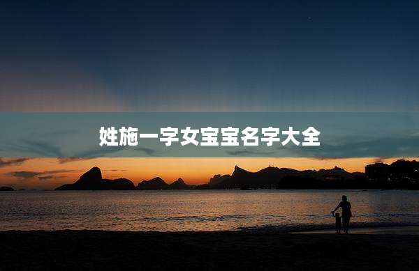 姓施一字女宝宝名字大全