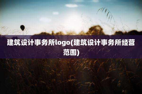 建筑设计事务所logo(建筑设计事务所经营范围)