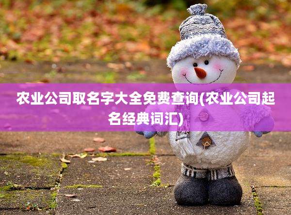 农业公司取名字大全免费查询(农业公司起名经典词汇)
