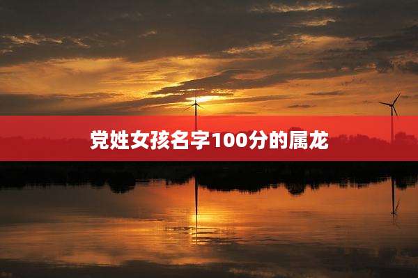 党姓女孩名字100分的属龙