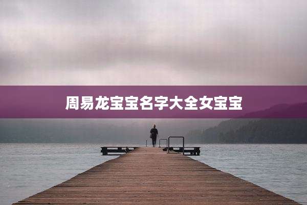 周易龙宝宝名字大全女宝宝