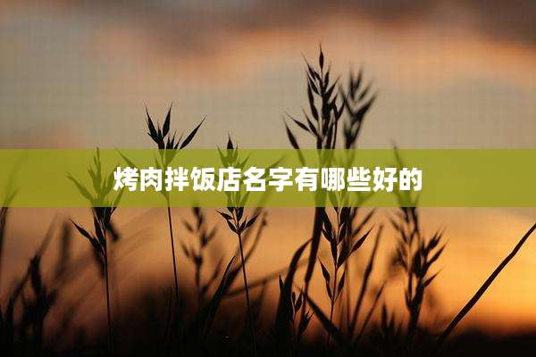 烤肉拌饭店名字有哪些好的