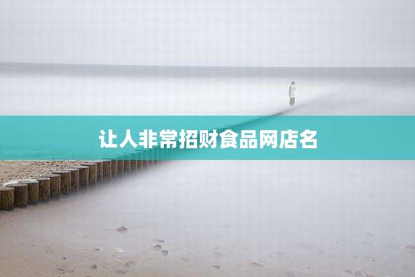 让人非常招财食品网店名