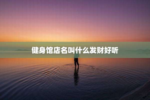 健身馆店名叫什么发财好听