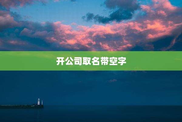 开公司取名带空字