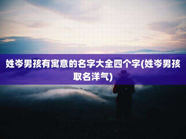 姓岑男孩有寓意的名字大全四个字(姓岑男孩取名洋气)