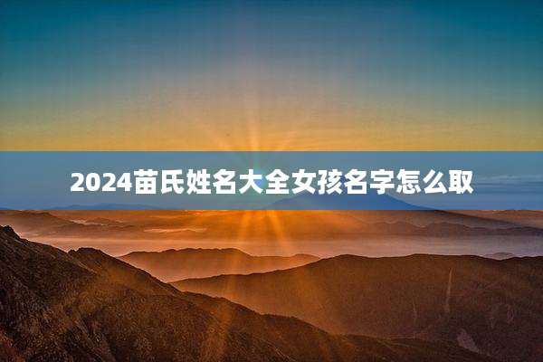 2024苗氏姓名大全女孩名字怎么取