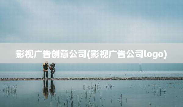 影视广告创意公司(影视广告公司logo)