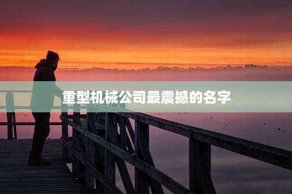 重型机械公司最震撼的名字
