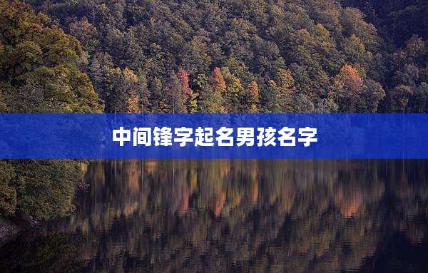 中间锋字起名男孩名字