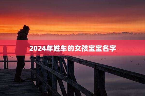 2024年姓车的女孩宝宝名字