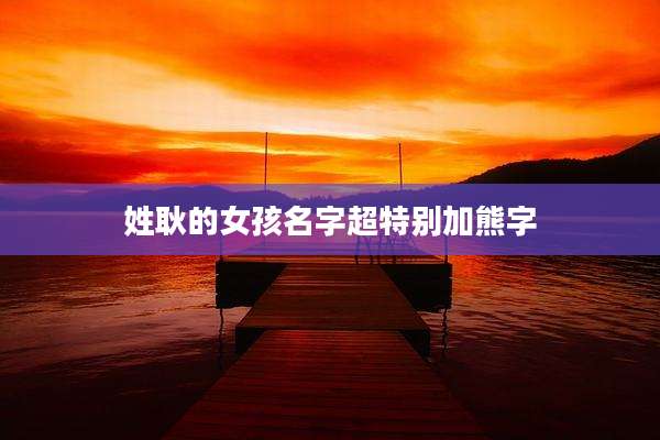 姓耿的女孩名字超特别加熊字