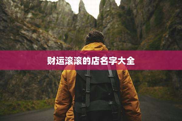 财运滚滚的店名字大全