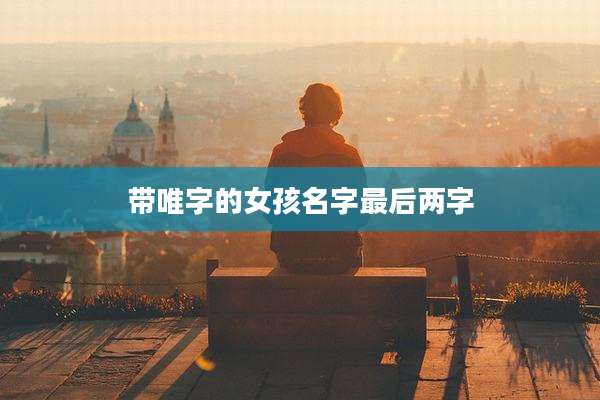 带唯字的女孩名字最后两字