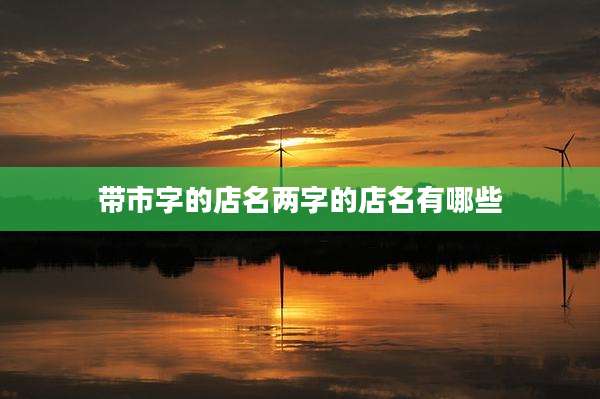 带市字的店名两字的店名有哪些