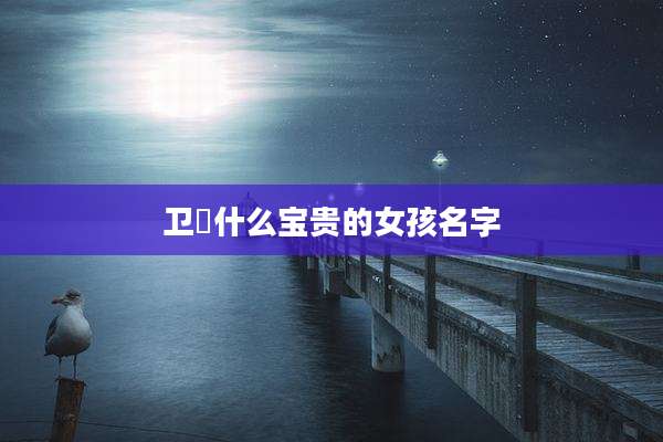 卫彧什么宝贵的女孩名字