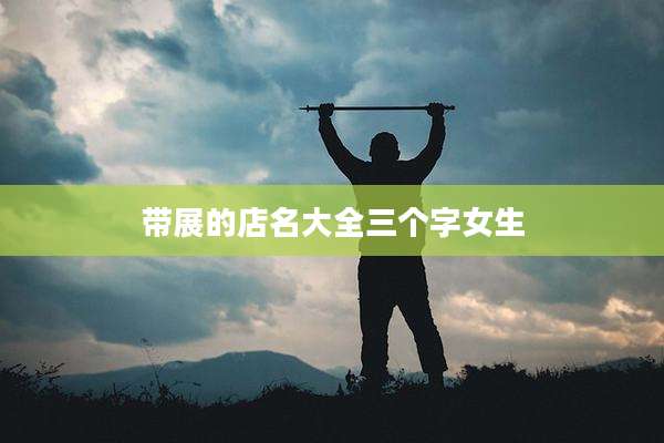 带展的店名大全三个字女生