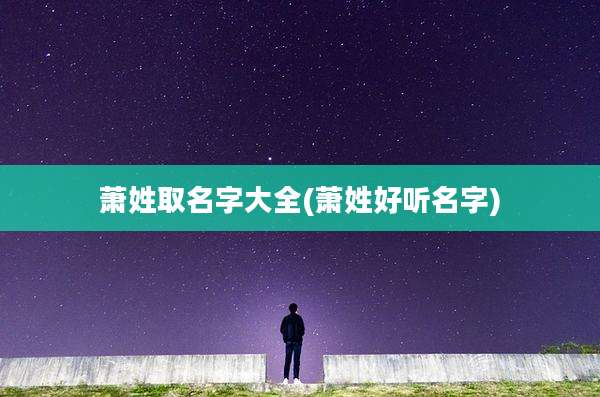 萧姓取名字大全(萧姓好听名字)