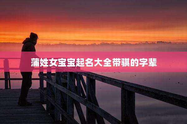 蒲姓女宝宝起名大全带骐的字辈