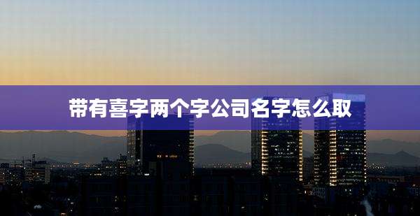 带有喜字两个字公司名字怎么取