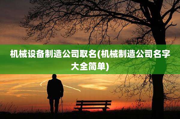 机械设备制造公司取名(机械制造公司名字大全简单)