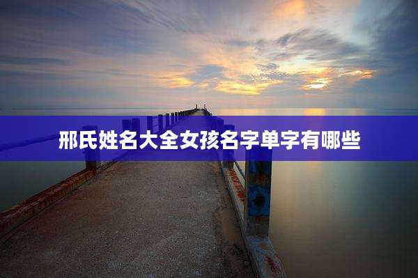 邢氏姓名大全女孩名字单字有哪些