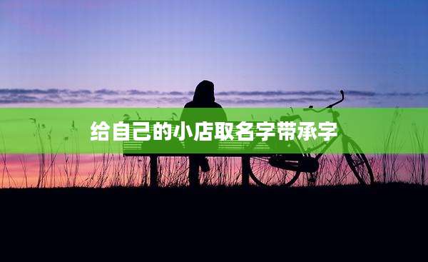 给自己的小店取名字带承字