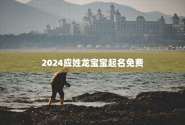 2024应姓龙宝宝起名免费