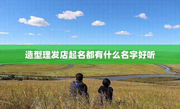 造型理发店起名都有什么名字好听