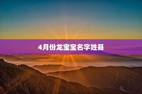 4月份龙宝宝名字姓聂