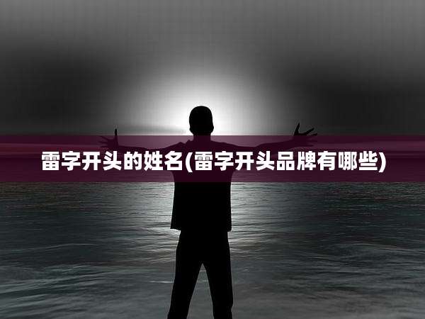 雷字开头的姓名(雷字开头品牌有哪些)