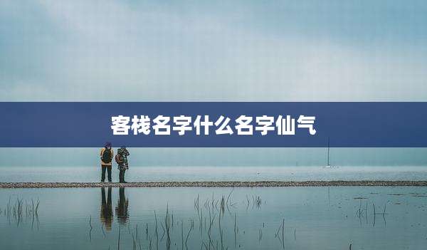 客栈名字什么名字仙气