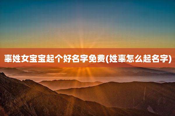 辜姓女宝宝起个好名字免费(姓辜怎么起名字)