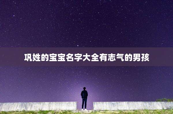 巩姓的宝宝名字大全有志气的男孩
