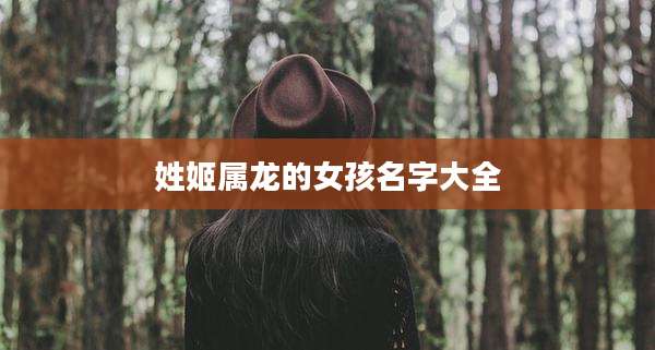 姓姬属龙的女孩名字大全
