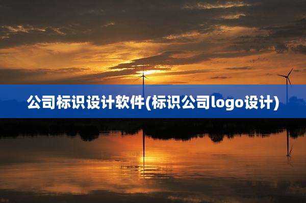 公司标识设计软件(标识公司logo设计)