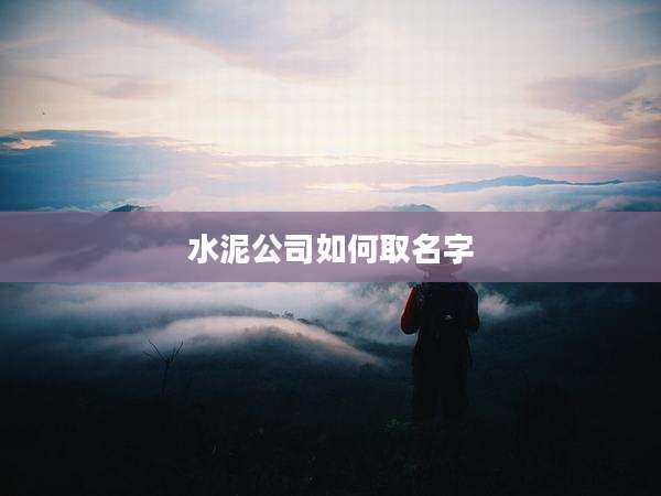 水泥公司如何取名字