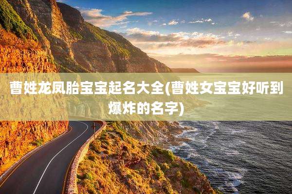 曹姓龙凤胎宝宝起名大全(曹姓女宝宝好听到爆炸的名字)