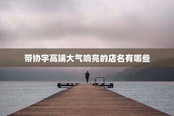 带协字高端大气响亮的店名有哪些