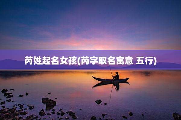 芮姓起名女孩(芮字取名寓意 五行)