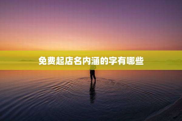 免费起店名内涵的字有哪些